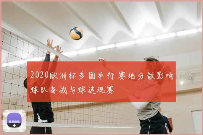 2020欧洲杯多国举行 赛地分散影响球队备战与球迷观赛