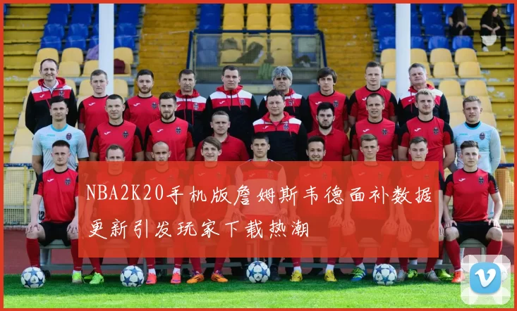 NBA2K20手机版詹姆斯韦德面补数据更新引发玩家下载热潮
