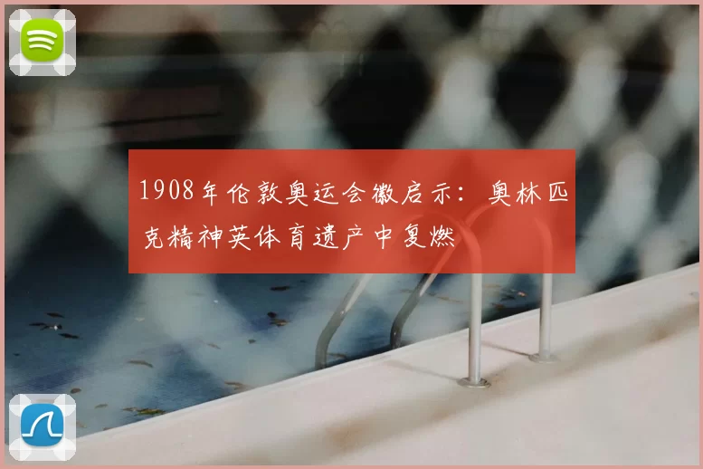 1908年伦敦奥运会徽启示：奥林匹克精神英体育遗产中复燃