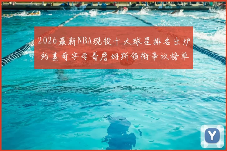 2026最新NBA现役十大球星排名出炉 约基奇字母哥詹姆斯领衔争议榜单