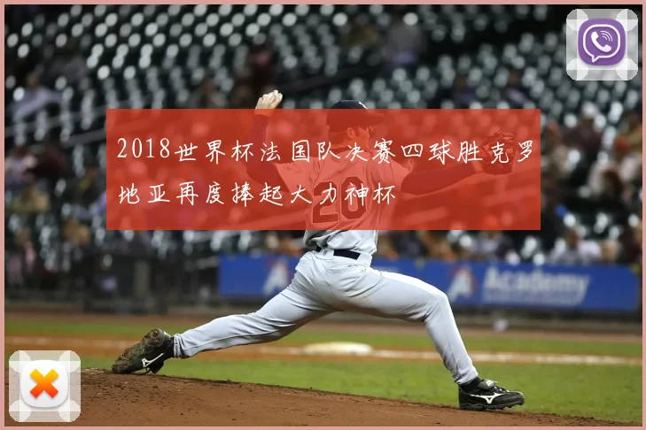 2018世界杯法国队决赛四球胜克罗地亚再度捧起大力神杯