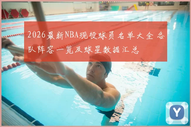2026最新NBA现役球员名单大全 各队阵容一览及球星数据汇总