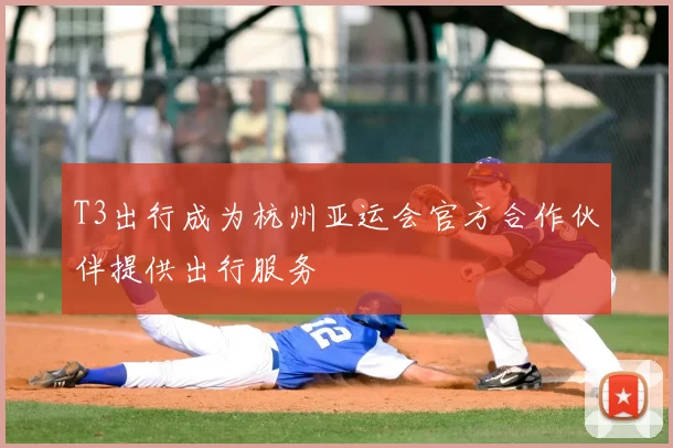 T3出行成为杭州亚运会官方合作伙伴提供出行服务