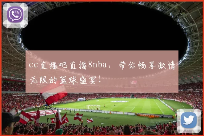cc直播吧直播8nba，带你畅享激情无限的篮球盛宴！