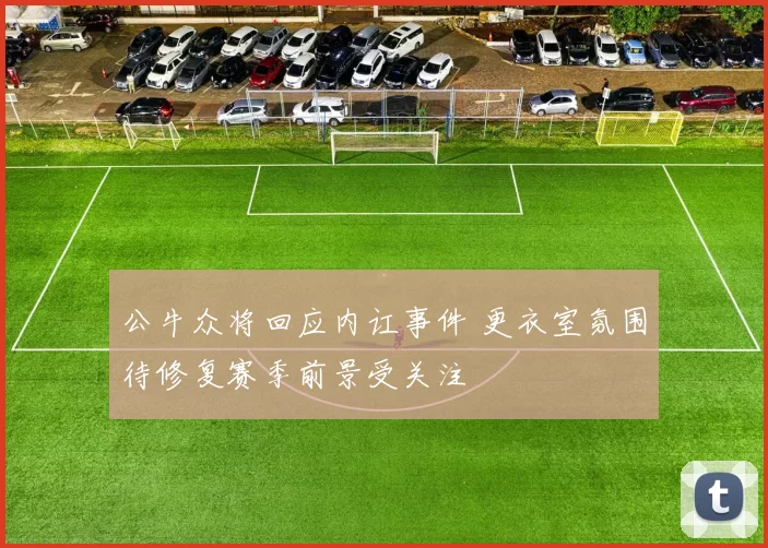 公牛众将回应内讧事件 更衣室氛围待修复赛季前景受关注