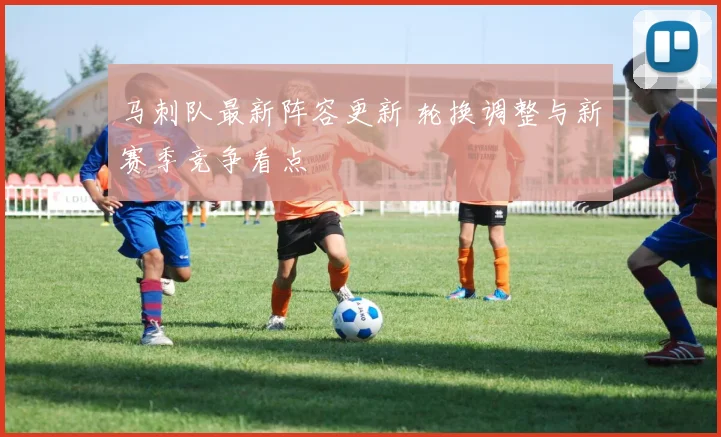 马刺队最新阵容更新 轮换调整与新赛季竞争看点