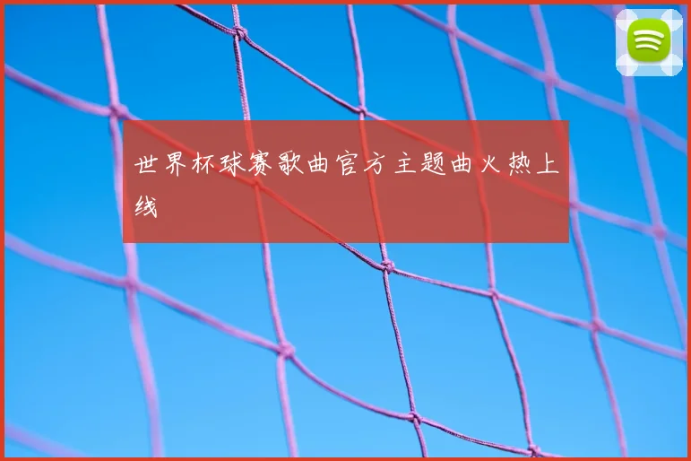 世界杯球赛歌曲官方主题曲火热上线