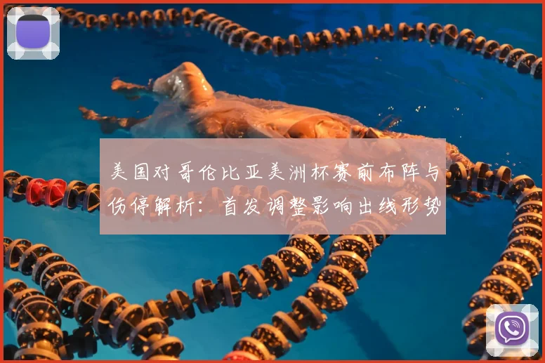美国对哥伦比亚美洲杯赛前布阵与伤停解析：首发调整影响出线形势